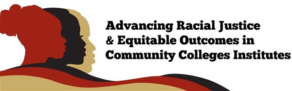 Advancing Racial Justice & Equitable Outcomes in Community Colleges Institutes