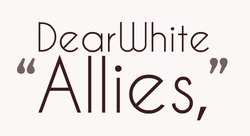 Graphic that reads "Dear White Allies"